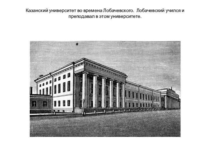 Казанский университет во времена Лобачевского. Лобачевский учился и преподавал в этом университете.