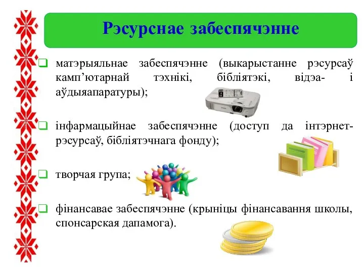 матэрыяльнае забеспячэнне (выкарыстанне рэсурсаў камп’ютарнай тэхнікі, бібліятэкі, відэа- і аўдыяапаратуры); інфармацыйнае