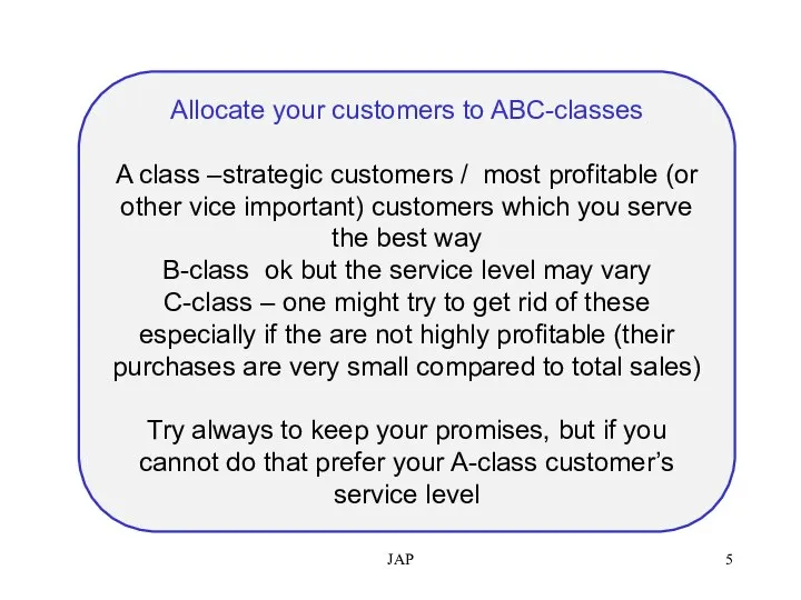 JAP Allocate your customers to ABC-classes A class –strategic customers /