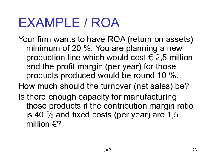 JAP JAP EXAMPLE / ROA Your firm wants to have ROA