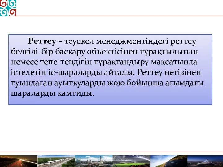 Реттеу – тәуекел менеджментіндегі реттеу белгілі-бір басқару объектісінен тұрақтылығын немесе тепе-теңдігін