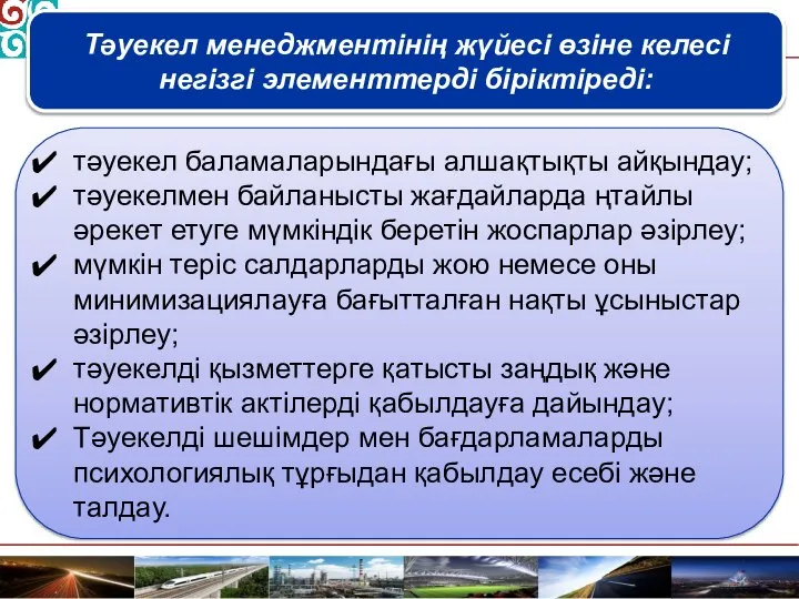 Тәуекел менеджментінің жүйесі өзіне келесі негізгі элементтерді біріктіреді: тәуекел баламаларындағы алшақтықты