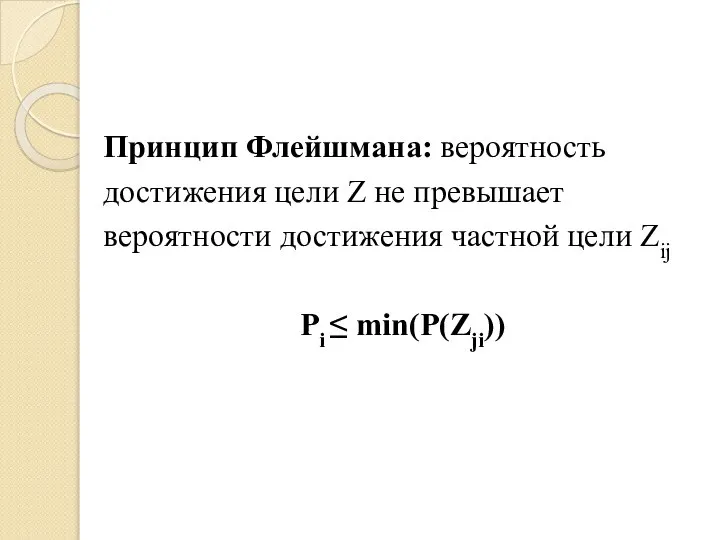 Принцип Флейшмана: вероятность достижения цели Z не превышает вероятности достижения частной цели Zij Pi ≤ min(P(Zji))