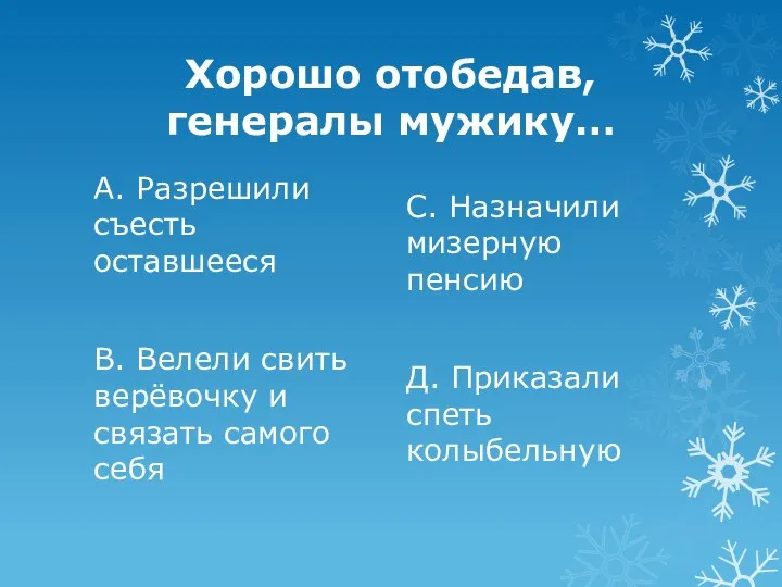 Хорошо отобедав, генералы мужику… А. Разрешили съесть оставшееся В. Велели свить