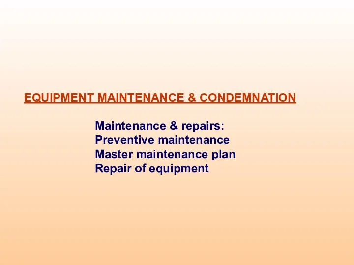 EQUIPMENT MAINTENANCE & CONDEMNATION Maintenance & repairs: Preventive maintenance Master maintenance plan Repair of equipment