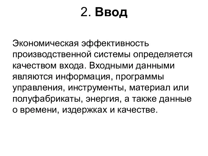 2. Ввод Экономическая эффективность производственной системы определяется качеством входа. Входными данными