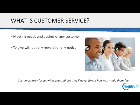 WHAT IS CUSTOMER SERVICE? Meeting needs and desires of any customer.