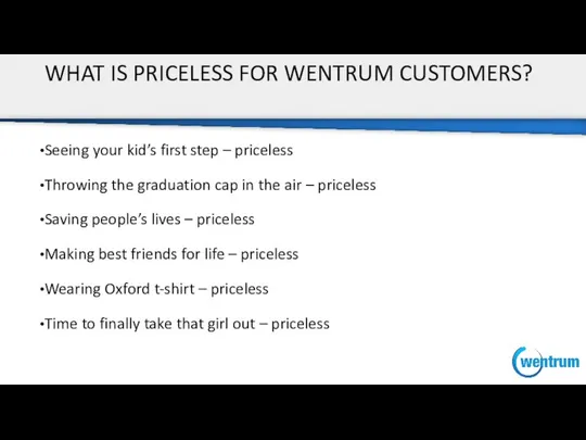 WHAT IS PRICELESS FOR WENTRUM CUSTOMERS? Seeing your kid’s first step