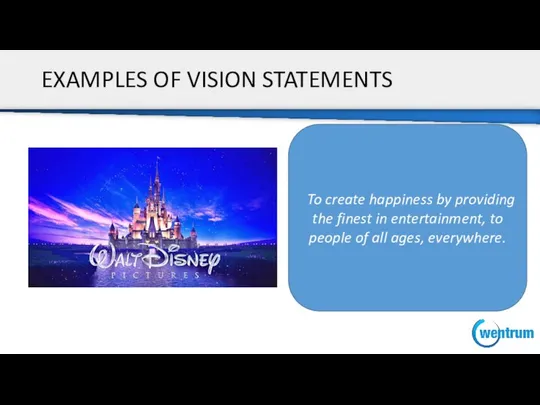 EXAMPLES OF VISION STATEMENTS To create happiness by providing the finest