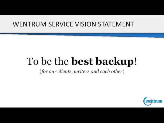 WENTRUM SERVICE VISION STATEMENT To be the best backup! (for our clients, writers and each other)