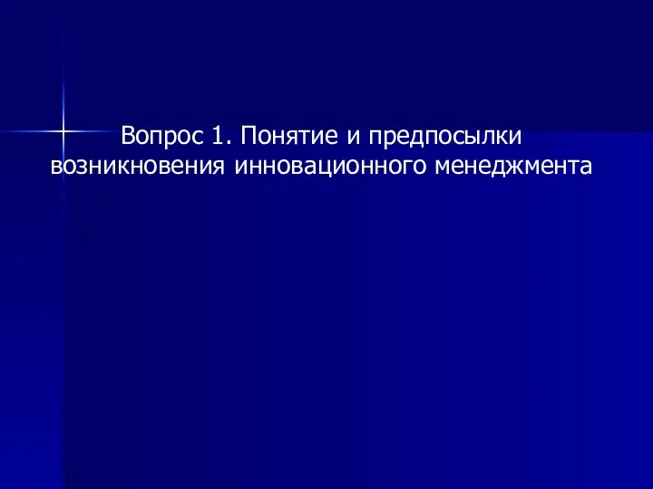 Вопрос 1. Понятие и предпосылки возникновения инновационного менеджмента