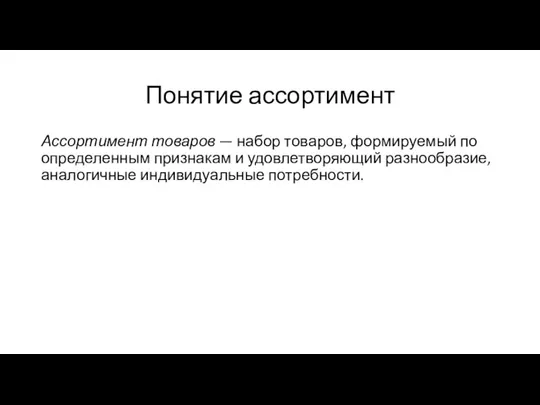 Понятие ассортимент Ассортимент товаров — набор товаров, формируемый по определенным признакам