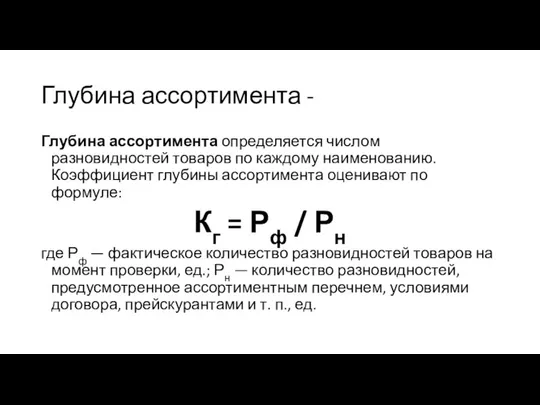 Глубина ассортимента - Глубина ассортимента определяется числом разновидностей товаров по каждому