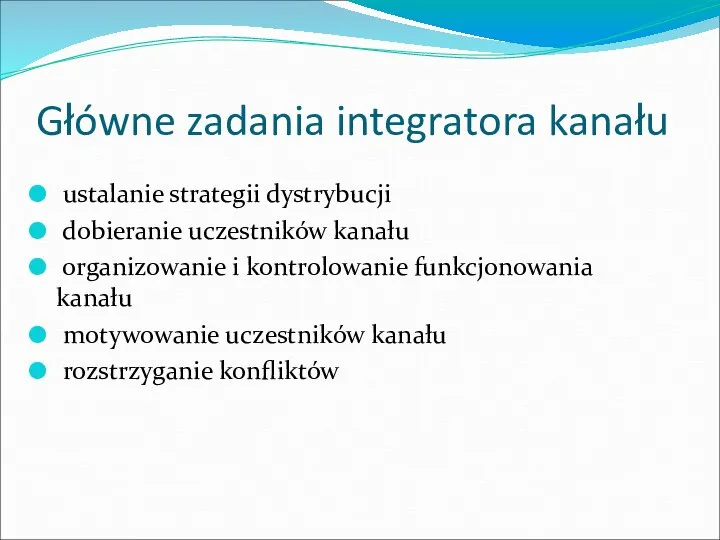 Główne zadania integratora kanału ustalanie strategii dystrybucji dobieranie uczestników kanału organizowanie