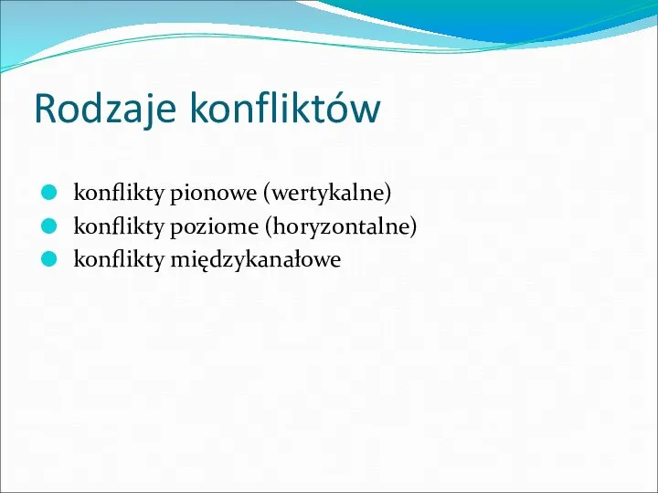 Rodzaje konfliktów konflikty pionowe (wertykalne) konflikty poziome (horyzontalne) konflikty międzykanałowe