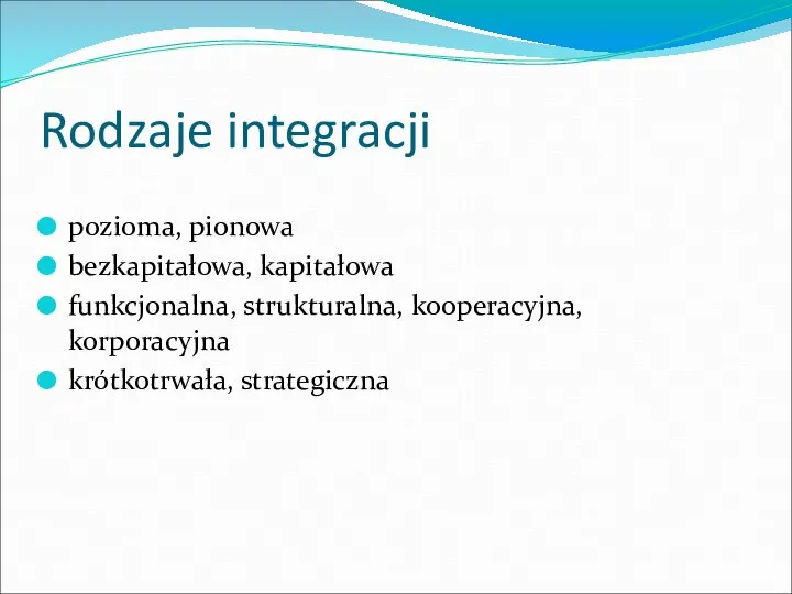 Rodzaje integracji pozioma, pionowa bezkapitałowa, kapitałowa funkcjonalna, strukturalna, kooperacyjna, korporacyjna krótkotrwała, strategiczna