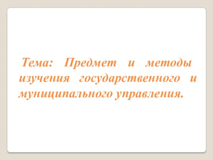 Тема: Предмет и методы изучения государственного и муниципального управления.