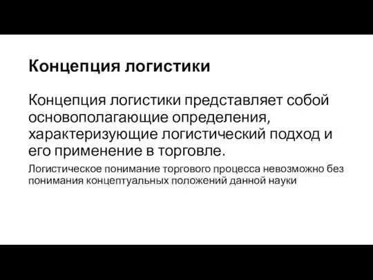 Концепция логистики Концепция логистики представляет собой основополагающие определения, характеризующие логистический подход