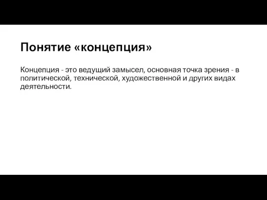 Понятие «концепция» Концепция - это ведущий замысел, основная точка зрения -