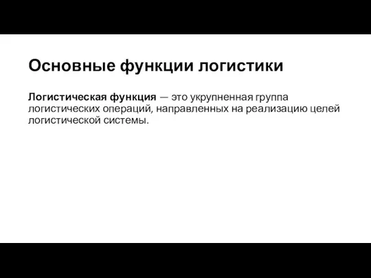 Основные функции логистики Логистическая функция — это укрупненная группа логистических операций,