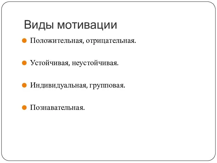 Виды мотивации Положительная, отрицательная. Устойчивая, неустойчивая. Индивидуальная, групповая. Познавательная.