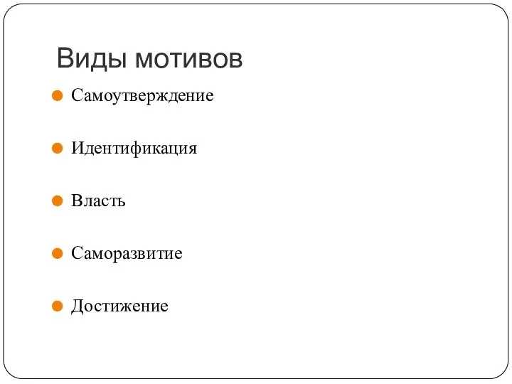 Виды мотивов Самоутверждение Идентификация Власть Саморазвитие Достижение