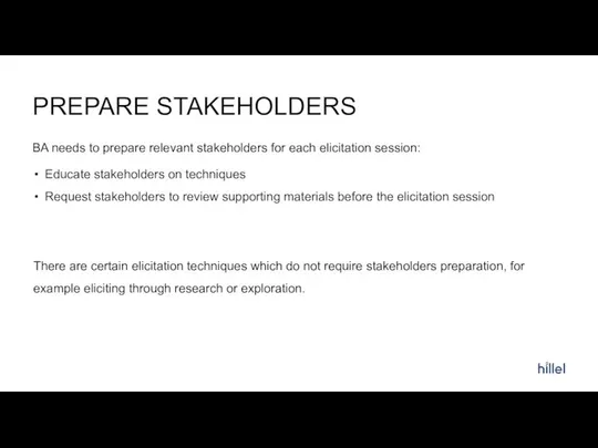 PREPARE STAKEHOLDERS Educate stakeholders on techniques Request stakeholders to review supporting