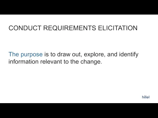 CONDUCT REQUIREMENTS ELICITATION The purpose is to draw out, explore, and