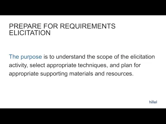 PREPARE FOR REQUIREMENTS ELICITATION The purpose is to understand the scope