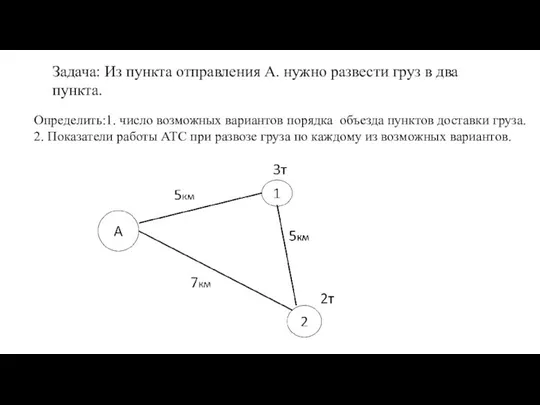 Задача: Из пункта отправления А. нужно развести груз в два пункта.