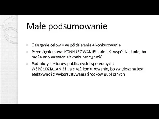 Małe podsumowanie Osiąganie celów = współdziałanie + konkurowanie Przedsiębiorstwa: KONKUROWANIE!!, ale