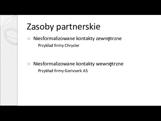 Zasoby partnerskie Niesformalizowane kontakty zewnętrzne Przykład firmy Chrysler Niesformalizowane kontakty wewnętrzne Przykład firmy Gorivserk AS