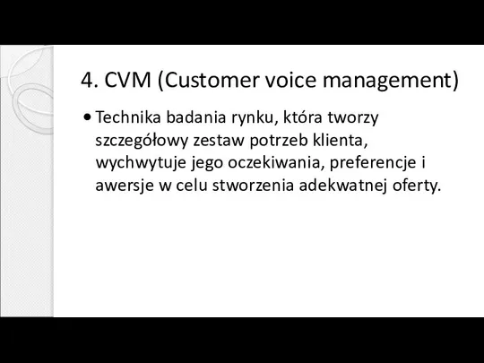 4. CVM (Customer voice management) Technika badania rynku, która tworzy szczegółowy