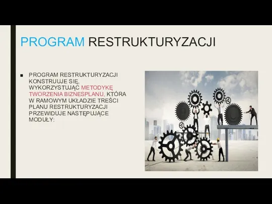 PROGRAM RESTRUKTURYZACJI PROGRAM RESTRUKTURYZACJI KONSTRUUJE SIĘ, WYKORZYSTUJĄC METODYKĘ TWORZENIA BIZNESPLANU, KTÓRA