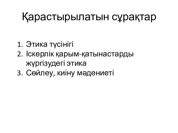 Қарастырылатын сұрақтар Этика түсінігі Іскерлік қарым-қатынастарды жүргізудегі этика Сөйлеу, киіну мәдениеті