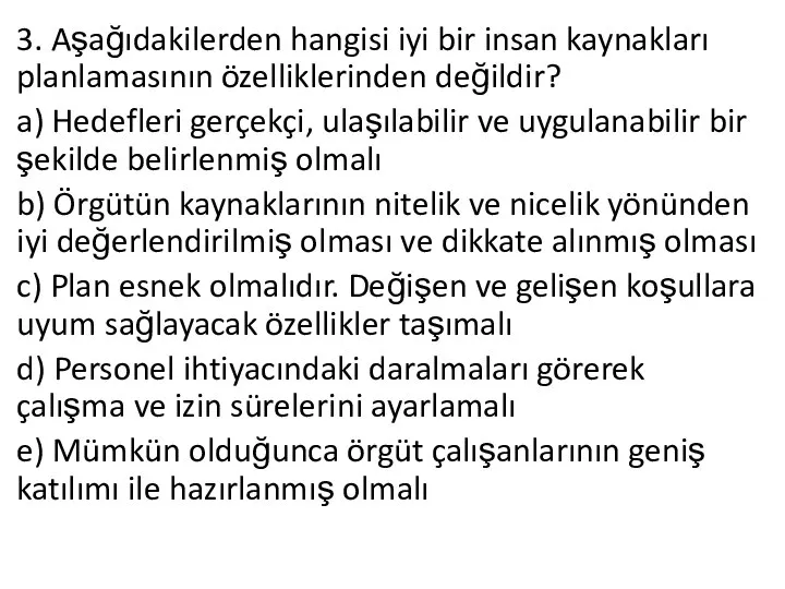 3. Aşağıdakilerden hangisi iyi bir insan kaynakları planlamasının özelliklerinden değildir? a)