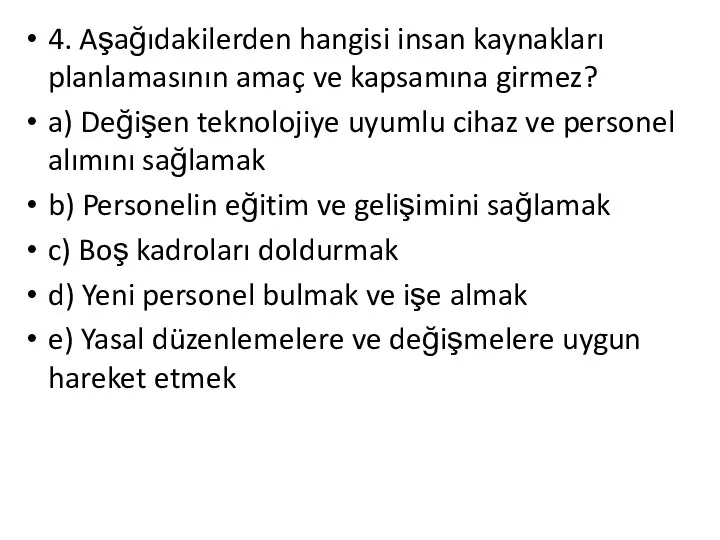 4. Aşağıdakilerden hangisi insan kaynakları planlamasının amaç ve kapsamına girmez? a)