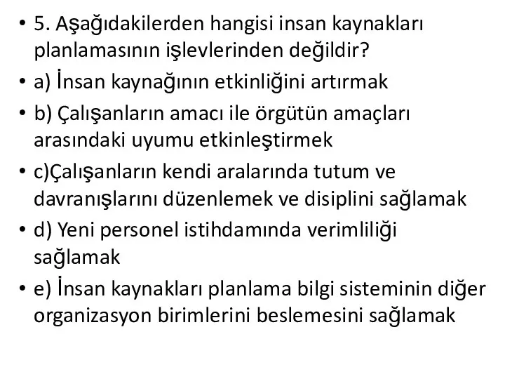 5. Aşağıdakilerden hangisi insan kaynakları planlamasının işlevlerinden değildir? a) İnsan kaynağının