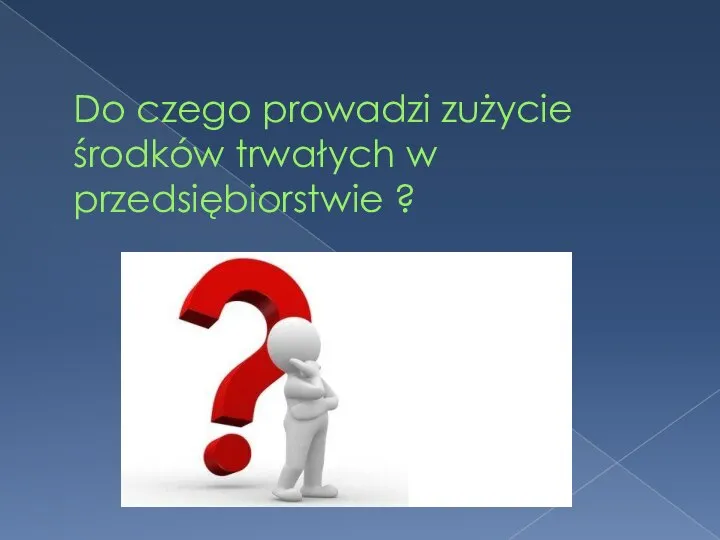 Do czego prowadzi zużycie środków trwałych w przedsiębiorstwie ?