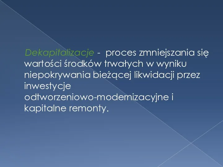 Dekapitalizacje - proces zmniejszania się wartości środków trwałych w wyniku niepokrywania