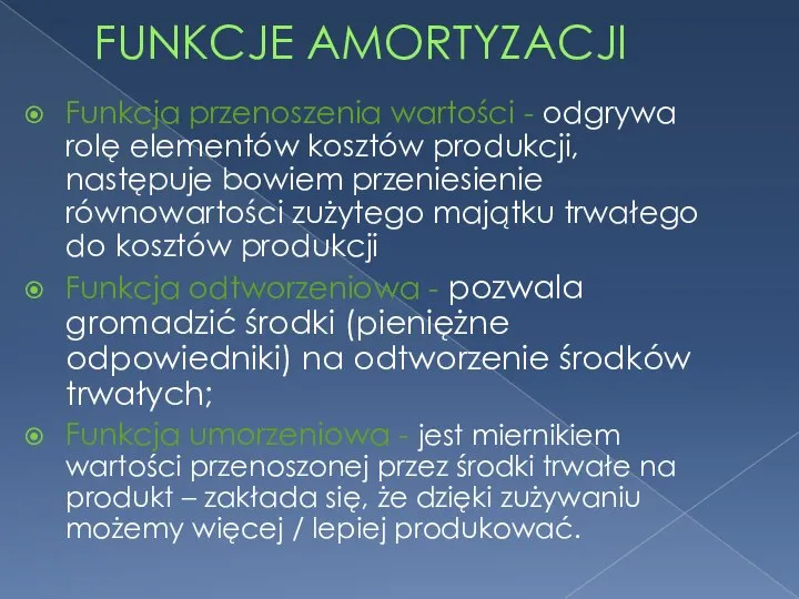 FUNKCJE AMORTYZACJI Funkcja przenoszenia wartości - odgrywa rolę elementów kosztów produkcji,