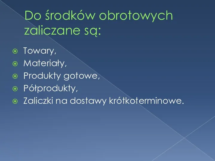 Do środków obrotowych zaliczane są: Towary, Materiały, Produkty gotowe, Półprodukty, Zaliczki na dostawy krótkoterminowe.