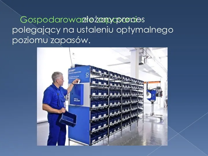 Gospodarowanie zapasami - złożony proces polegający na ustaleniu optymalnego poziomu zapasów.