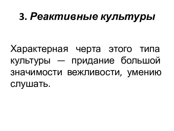 3. Реактивные культуры Характерная черта этого типа культуры — придание большой значимости вежливости, умению слушать.