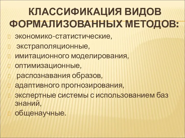 КЛАССИФИКАЦИЯ ВИДОВ ФОРМАЛИЗОВАННЫХ МЕТОДОВ: экономико-статистические, экстраполяционные, имитационного моделирования, оптимизационные, распознавания образов,