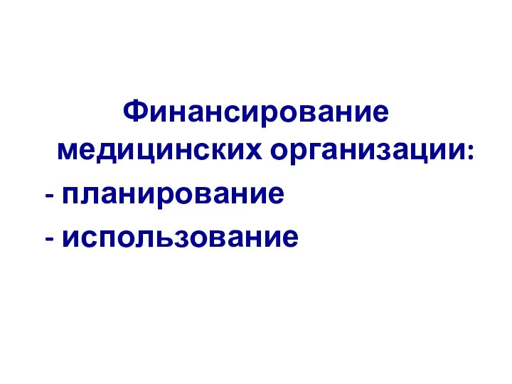 Финансирование медицинских организации: - планирование - использование