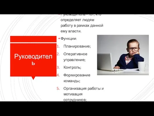 Руководитель Руководитель - тот, кто определяет людям работу в рамках данной