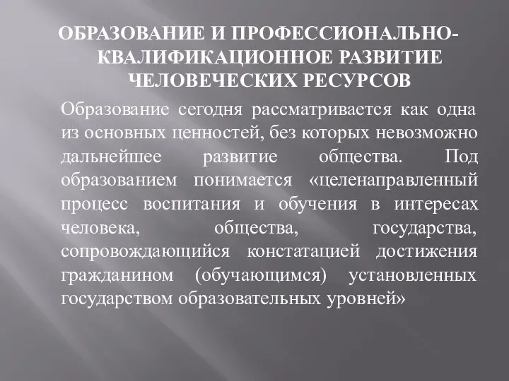 ОБРАЗОВАНИЕ И ПРОФЕССИОНАЛЬНО-КВАЛИФИКАЦИОННОЕ РАЗВИТИЕ ЧЕЛОВЕЧЕСКИХ РЕСУРСОВ Образование сегодня рассматривается как одна