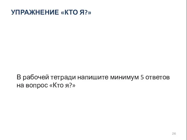 В рабочей тетради напишите минимум 5 ответов на вопрос «Кто я?» УПРАЖНЕНИЕ «КТО Я?»