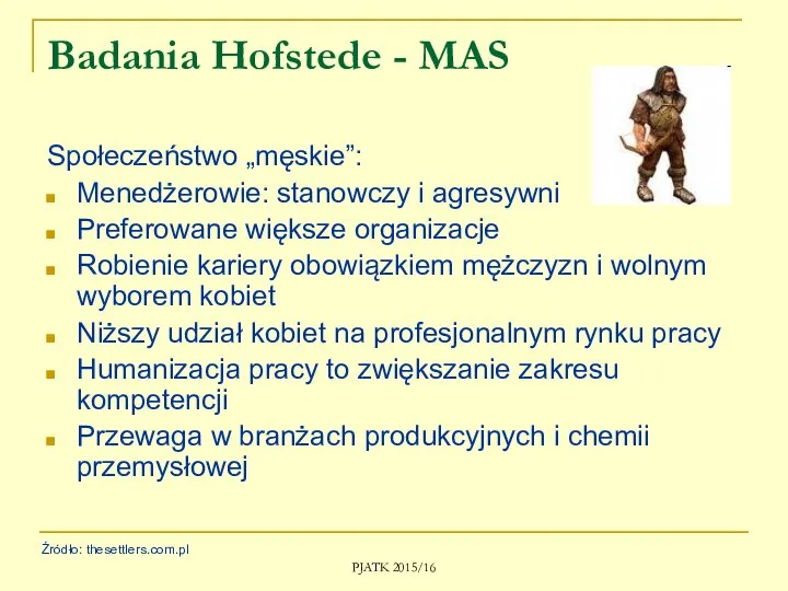 PJATK 2015/16 Badania Hofstede - MAS Społeczeństwo „męskie”: Menedżerowie: stanowczy i